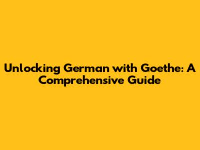 Unlocking German with Goethe: A Comprehensive Guide