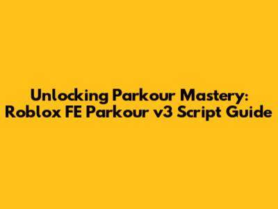 Unlocking Parkour Mastery: Roblox FE Parkour v3 Script Guide