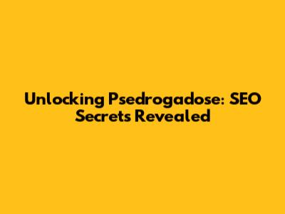 Unlocking Psedrogadose: SEO Secrets Revealed