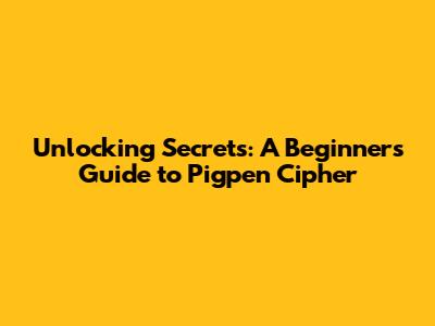 Unlocking Secrets: A Beginner's Guide to Pigpen Cipher