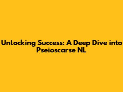 Unlocking Success: A Deep Dive into Pseioscarse NL