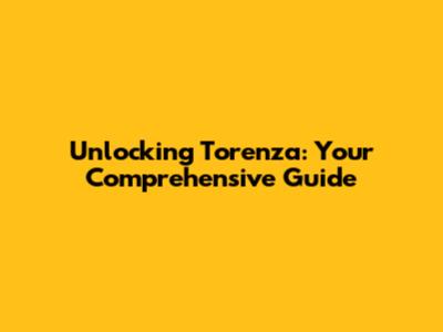 Unlocking Torenza: Your Comprehensive Guide