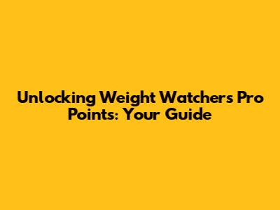 Unlocking Weight Watchers Pro Points: Your Guide