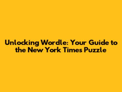 Unlocking Wordle: Your Guide to the New York Times Puzzle