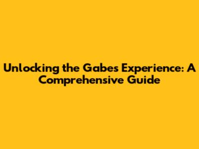 Unlocking the Gabe's Experience: A Comprehensive Guide