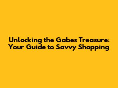 Unlocking the Gabe's Treasure: Your Guide to Savvy Shopping