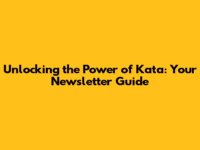 Unlocking the Power of Kata: Your Newsletter Guide