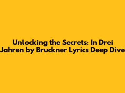 Unlocking the Secrets: 'In Drei Jahren' by Bruckner Lyrics Deep Dive