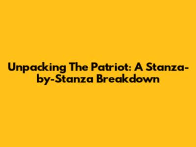 Unpacking 'The Patriot': A Stanza-by-Stanza Breakdown
