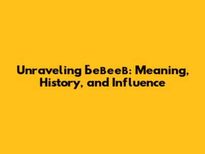 Unraveling "Бевеев": Meaning, History, and Influence