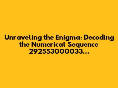 Unraveling the Enigma: Decoding the Numerical Sequence 292553000033…
