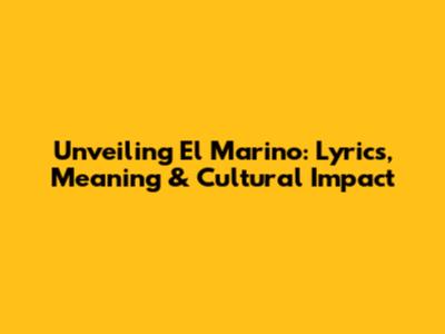 Unveiling 'El Marino': Lyrics, Meaning & Cultural Impact