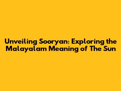Unveiling 'Sooryan': Exploring the Malayalam Meaning of 'The Sun'