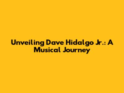 Unveiling Dave Hidalgo Jr.: A Musical Journey