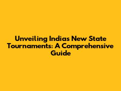 Unveiling India's New State Tournaments: A Comprehensive Guide