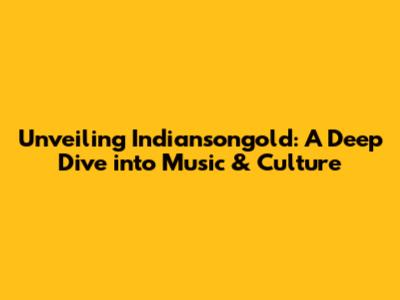 Unveiling Indiansongold: A Deep Dive into Music & Culture