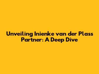 Unveiling Inienke van der Plas's Partner: A Deep Dive