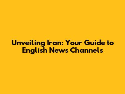 Unveiling Iran: Your Guide to English News Channels