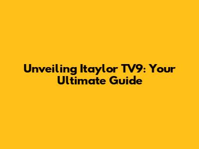 Unveiling Itaylor TV9: Your Ultimate Guide