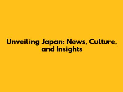 Unveiling Japan: News, Culture, and Insights