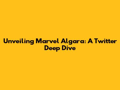 Unveiling Marvel Algara: A Twitter Deep Dive