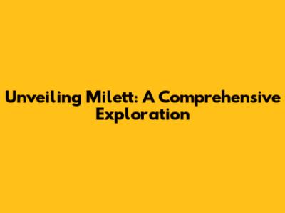Unveiling Milett: A Comprehensive Exploration