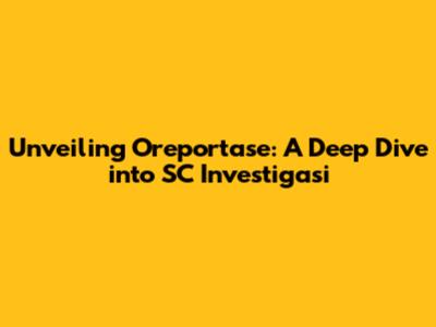 Unveiling Oreportase: A Deep Dive into SC Investigasi