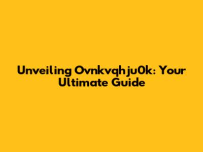 Unveiling Ovnkvqhju0k: Your Ultimate Guide