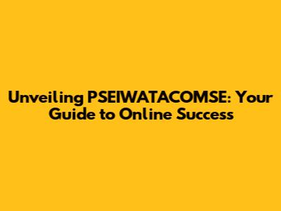 Unveiling PSEIWATACOMSE: Your Guide to Online Success