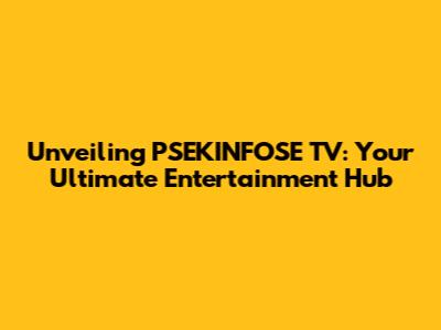 Unveiling PSEKINFOSE TV: Your Ultimate Entertainment Hub