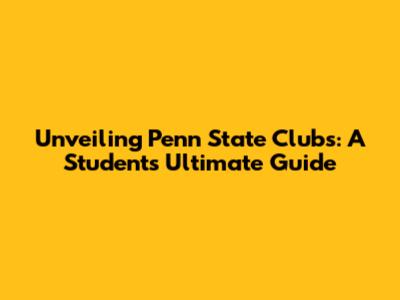 Unveiling Penn State Clubs: A Student's Ultimate Guide