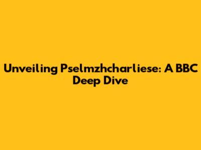 Unveiling Pselmzhcharliese: A BBC Deep Dive