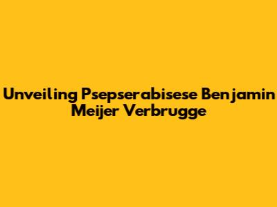 Unveiling Psepserabisese Benjamin Meijer Verbrugge