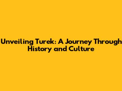 Unveiling Turek: A Journey Through History and Culture