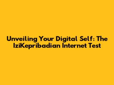 Unveiling Your Digital Self: The IziKepribadian Internet Test