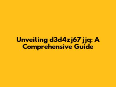 Unveiling d3d4zj67jjq: A Comprehensive Guide