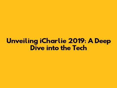 Unveiling iCharlie 2019: A Deep Dive into the Tech