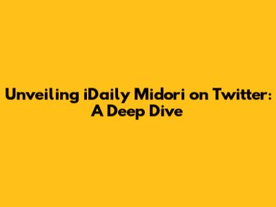 Unveiling iDaily Midori on Twitter: A Deep Dive