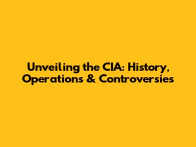 Unveiling the CIA: History, Operations & Controversies