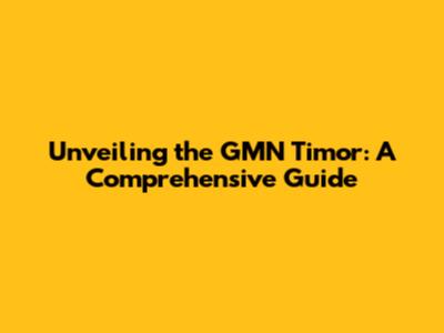 Unveiling the GMN Timor: A Comprehensive Guide