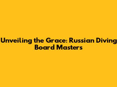 Unveiling the Grace: Russian Diving Board Masters