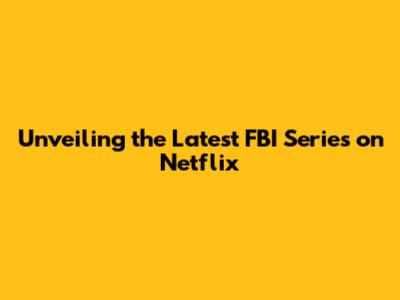 Unveiling the Latest FBI Series on Netflix