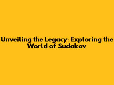 Unveiling the Legacy: Exploring the World of Sudakov