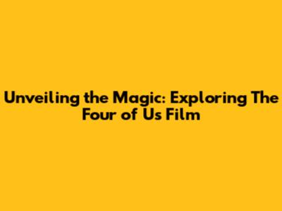 Unveiling the Magic: Exploring 'The Four of Us' Film