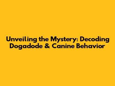 Unveiling the Mystery: Decoding Dogadode & Canine Behavior