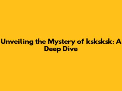 Unveiling the Mystery of ksksksk: A Deep Dive