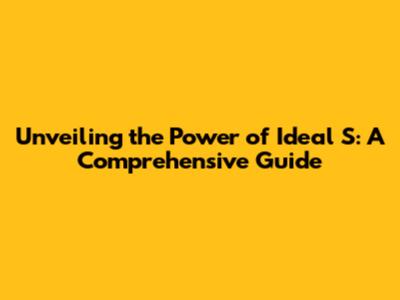 Unveiling the Power of Ideal S: A Comprehensive Guide