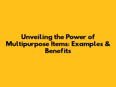 Unveiling the Power of Multipurpose Items: Examples & Benefits