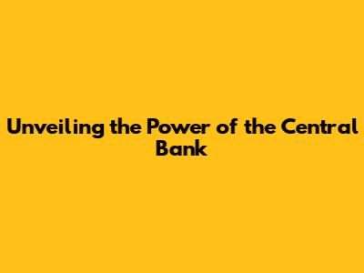 Unveiling the Power of the Central Bank
