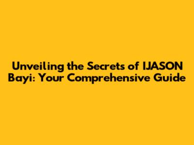 Unveiling the Secrets of IJASON Bayi: Your Comprehensive Guide